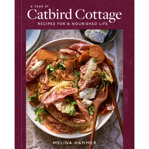 A Year at Catbird Cottage: Recipes for a Nourished Life [A Cookbook] - Hardcover