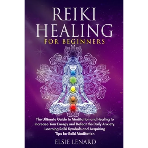 Reiki Healing for Beginners: The Ultimate Guide to Meditation and Healing to Increase Your Energy and Defeat the Daily Anxiety. Learning Reiki Symbols - Paperback
