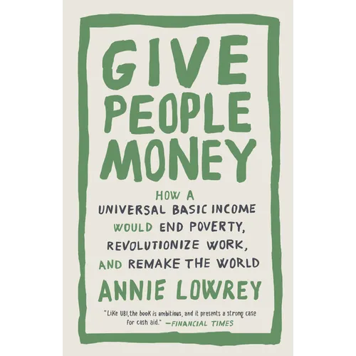 Give People Money: How a Universal Basic Income Would End Poverty, Revolutionize Work, and Remake the World - Paperback