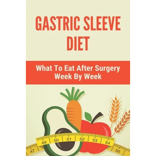 Gastric Sleeve Diet: What To Eat After Surgery Week By Week: Healthy Gastric Sleeve Recipes - Paperback