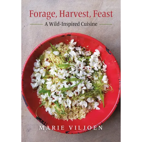 Forage, Harvest, Feast: A Wild-Inspired Cuisine - Hardcover