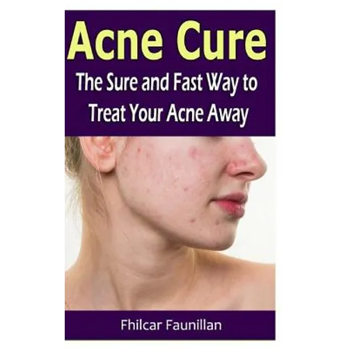 Acne Cure: The Sure and Fast Way to Treat Your Acne Away - Paperback