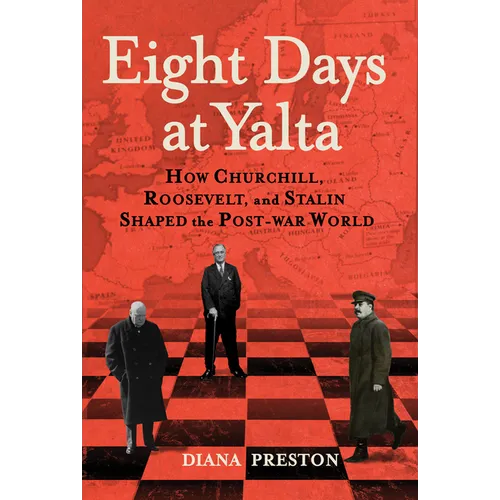 Eight Days at Yalta: How Churchill, Roosevelt, and Stalin Shaped the Post-War World - Hardcover