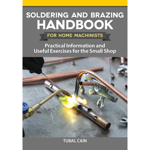 Soldering and Brazing Handbook for Home Machinists: Practical Information and Useful Exercises for the Small Shop - Paperback