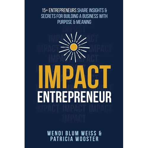 Impact Entrepreneur: 15 Entrepreneurs Share Their Insights & Secrets For Building A Business With Purpose & Meanings - Paperback
