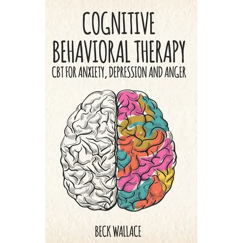 Cognitive Behavioral Therapy: CBT for Anxiety, Depression and Anger - Paperback