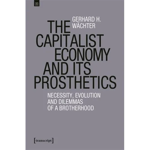The Capitalist Economy and Its Prosthetics: Necessity, Evolution and Dilemmas of a Brotherhood - Paperback