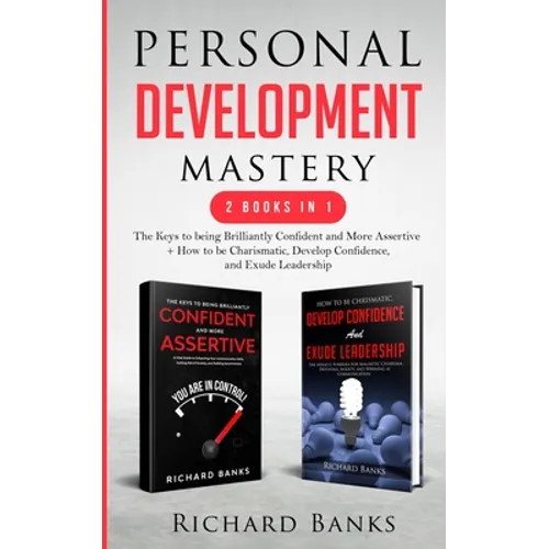 Personal Development Mastery 2 Books in 1: The Keys to being Brilliantly Confident and More Assertive + How to be Charismatic, Develop Confidence, and - Paperback