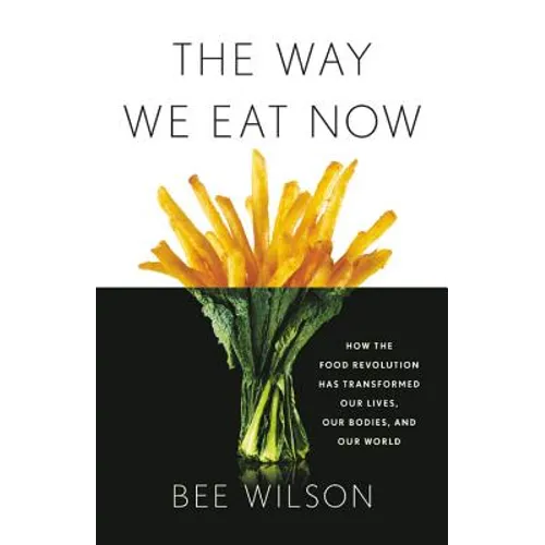 The Way We Eat Now: How the Food Revolution Has Transformed Our Lives, Our Bodies, and Our World - Hardcover