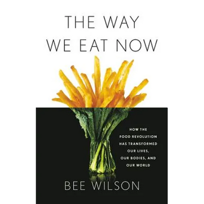 The Way We Eat Now: How the Food Revolution Has Transformed Our Lives, Our Bodies, and Our World - Hardcover