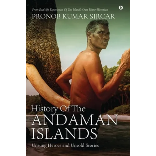 History Of The Andaman Islands: Unsung Heroes and Untold Stories - Paperback