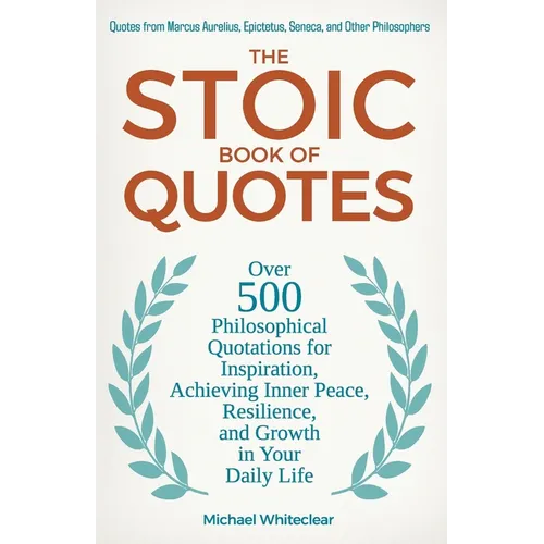The Stoic Book of Quotes: Over 500 Philosophical Quotations for Inspiration, Achieving Inner Peace, Resilience, and Growth in Your Daily Life: Quotes - Paperback