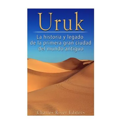 Uruk: La Historia y Legado de la Primera Gran Ciudad del Mundo Antiguo - Paperback