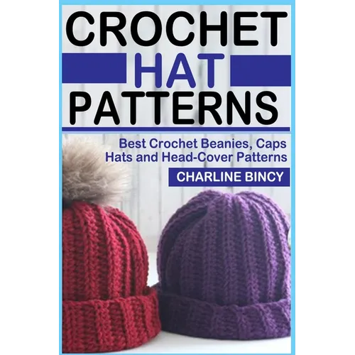 Crochet Hat Patterns: Best Crochet Beanies, Caps, Hats, and Head-Cover Patterns. - Paperback