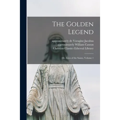 The Golden Legend: Or, Lives of the Saints, Volume 1 - Paperback
