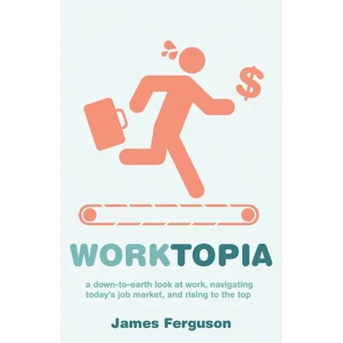 WorkTopia: a down-to-earth look at work, navigating today's job market, and rising to the top - Paperback
