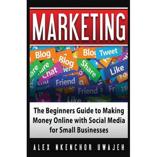 Marketing: The Beginners Guide to Making Money Online with Social Media for Small Businesses - Paperback