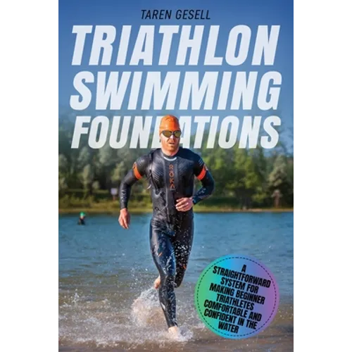 Triathlon Swimming Foundations: A Straightforward System for Making Beginner Triathletes Comfortable and Confident in the Water - Paperback