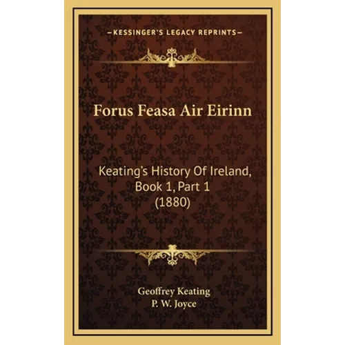 Forus Feasa Air Eirinn: Keating's History Of Ireland, Book 1, Part 1 (1880) - Hardcover