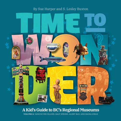 Time to Wonder - Volume 2: A Kid's Guide to Bc's Regional Museums: Vancouver Island, Salt Spring, Alert Bay, and Haida Gwaii - Paperback