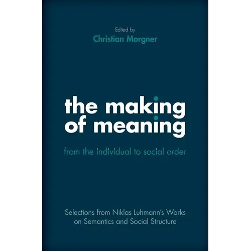 Making of Meaning: From the Individual to Social Order: Selections from Niklas Luhmann's Works on Semantic and Social Structure - Hardcover