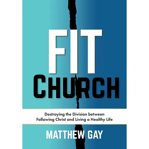 Fit Church: Destroying the Division between Following Christ and Living a Healthy Life - Paperback