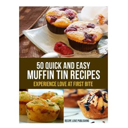 50 Quick and Easy Muffin Tin Recipes: Experience Love at First Bite! - Paperback