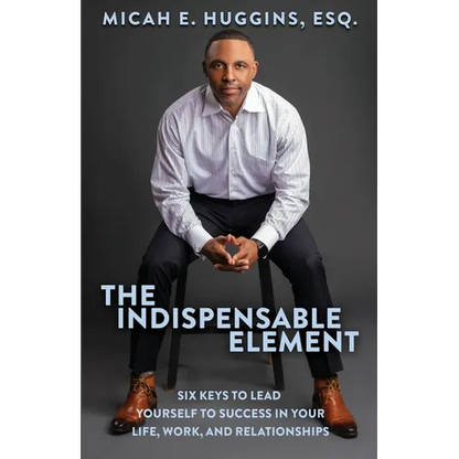 The Indispensable Element: Six Keys to Lead Yourself to Success in Your Life, Work, and Relationships - Paperback