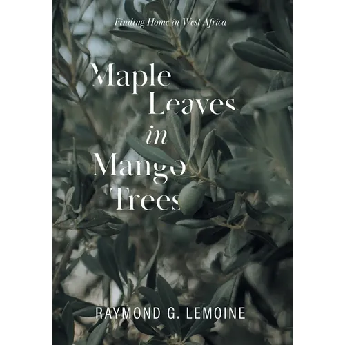 Maple Leaves in Mango Trees: Finding Home in West Africa - Hardcover