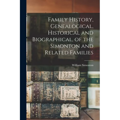 Family History, Genealogical, Historical and Biographical, of the Simonton and Related Families - Paperback