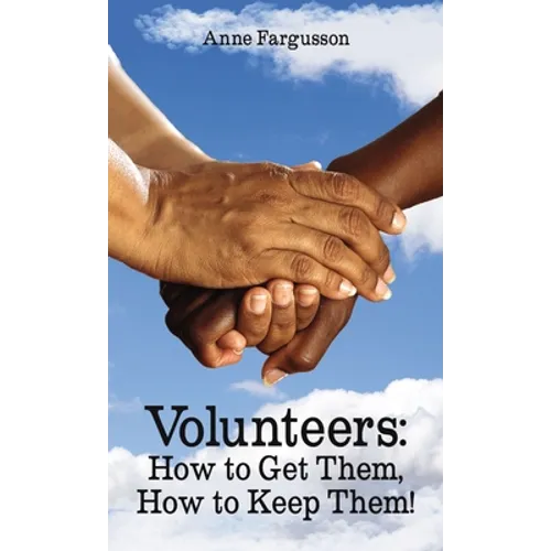 Volunteers: How to Get Them, How to Keep Them! - Paperback