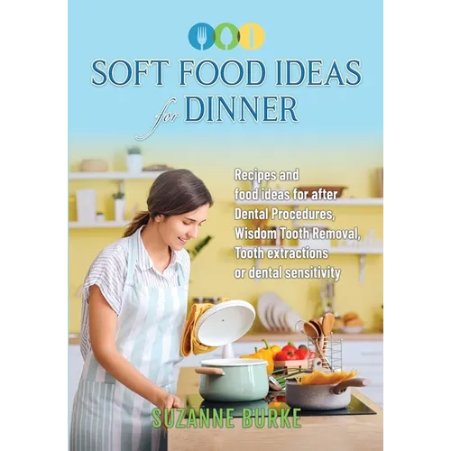 Soft Food Ideas for Dinner: Recipes and food ideas for after Dental Procedures, Wisdom Tooth Removal, Tooth extractions or dental sensitivity. - Paperback
