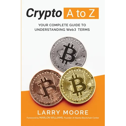 Crypto A to Z: Your Complete Guide to Understanding Web3 Terms: Your Guide to Understanding Web3 Terms - Paperback