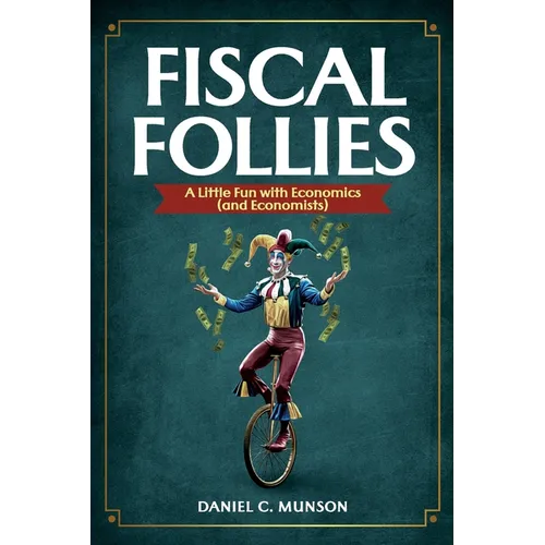 Fiscal Follies: A Little Fun with Economics (and Economists) - Paperback