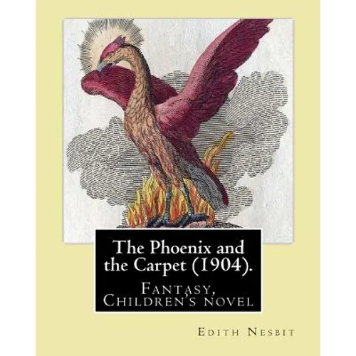 The Phoenix and the Carpet (1904). By: Edith Nesbit: The Phoenix and the Carpet is a fantasy novel for children, written in 1904 by E. Nesbit. - Paperback