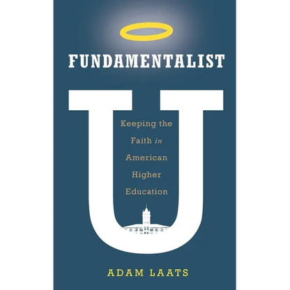 Fundamentalist U: Keeping the Faith in American Higher Education - Hardcover