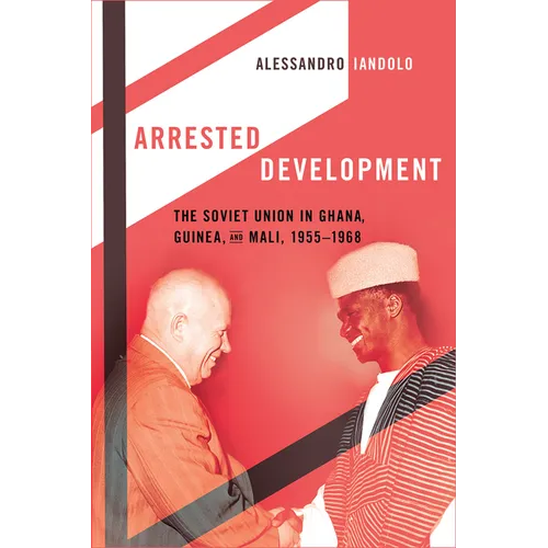 Arrested Development: The Soviet Union in Ghana, Guinea, and Mali, 1955-1968 - Paperback