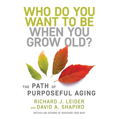Who Do You Want to Be When You Grow Old?: The Path of Purposeful Aging - Hardcover