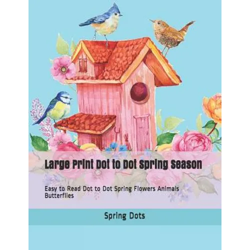 Large Print Dot to Dot Spring Season: Easy to Read Dot to Dot Spring Flowers Animals Butterflies - Paperback