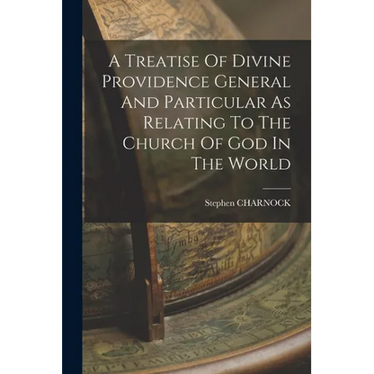 A Treatise Of Divine Providence General And Particular As Relating To The Church Of God In The World - Paperback