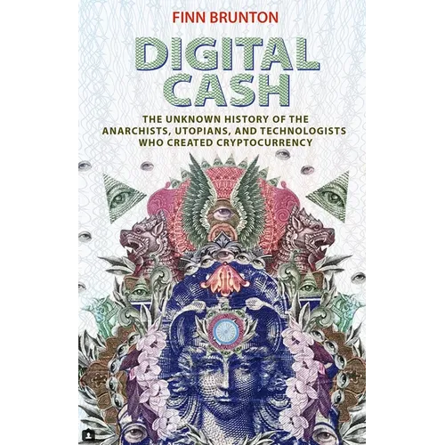 Digital Cash: The Unknown History of the Anarchists, Utopians, and Technologists Who Created Cryptocurrency - Paperback