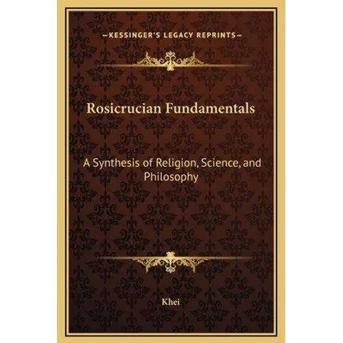 Rosicrucian Fundamentals: A Synthesis of Religion, Science, and Philosophy - Hardcover