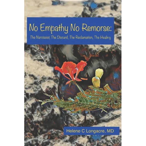 No Empathy No Remorse: The Narcissist, The Discard, The Reclamation, The Healing - Paperback
