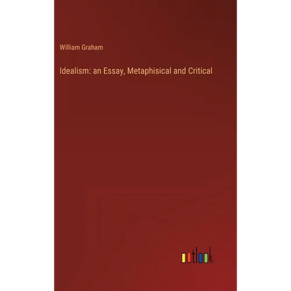 Idealism: an Essay, Metaphisical and Critical - Hardcover