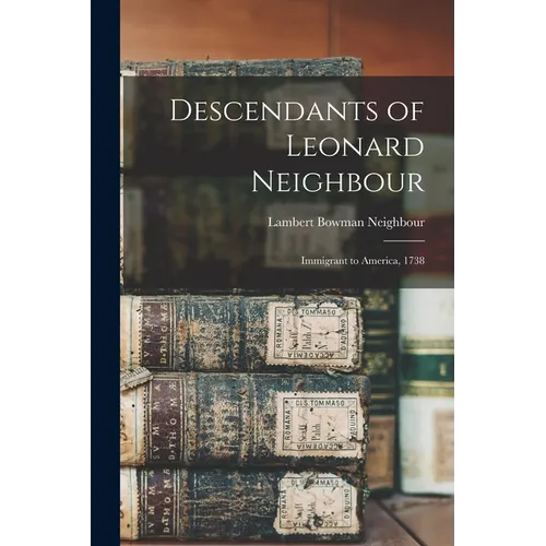 Descendants of Leonard Neighbour: Immigrant to America, 1738 - Paperback