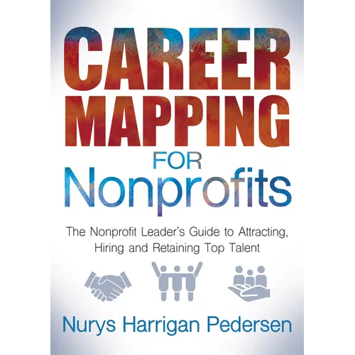 Career Mapping for Nonprofits: The Nonprofits Leader's Guide to Attracting, Hiring, and Retaining Top Talent - Paperback