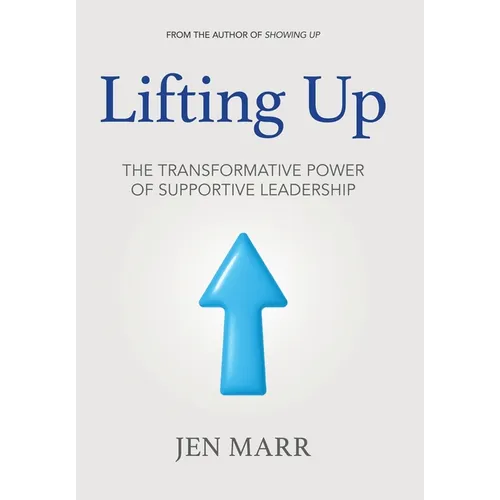 Lifting Up: The Transformative Power of Supportive Leadership - Hardcover