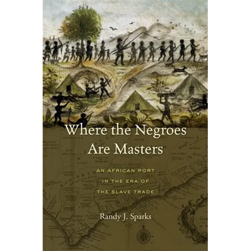 Where the Negroes Are Masters: An African Port in the Era of the Slave Trade - Hardcover