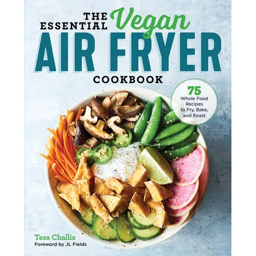 The Essential Vegan Air Fryer Cookbook: 75 Whole Food Recipes to Fry, Bake, and Roast - Paperback