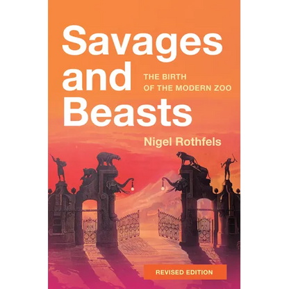 Savages and Beasts: The Birth of the Modern Zoo (Revised) - Paperback